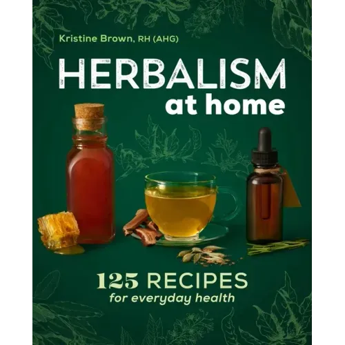 Herbalism at Home: 125 Recipes for Everyday Health