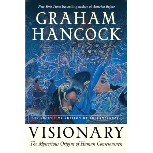 Visionary: The Mysterious Origins of Human Consciousness (the Definitive Edition of Supernatural)