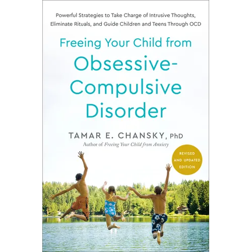 Freeing Your Child from Obsessive-Compulsive Disorder, Revised and Updated Edition: Powerful Strategies to Take Charge of Intrusive Thoughts, Eliminat