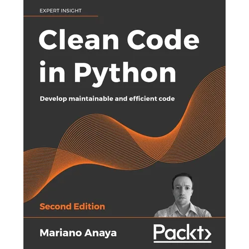 Clean Code in Python - Second Edition: Develop maintainable and efficient code