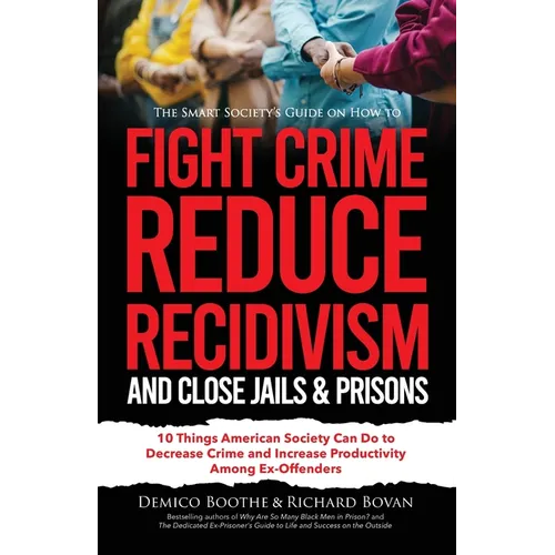 The Smart Society's Guide on How to Fight Crime, Reduce Recidivism, and Close Jails & Prisons: 10 Things American Society Can Do to Decrease Crime and