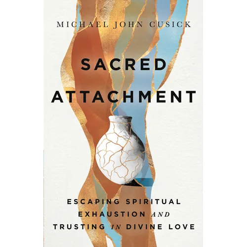 Sacred Attachment: Escaping Spiritual Exhaustion and Trusting in Divine Love