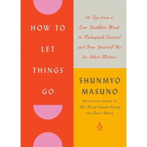 How to Let Things Go: 99 Tips from a Zen Buddhist Monk to Relinquish Control and Free Yourself Up for What Matters - Hardcover