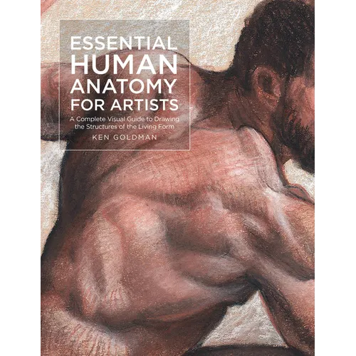Essential Human Anatomy for Artists: A Complete Visual Guide to Drawing the Structures of the Living Form