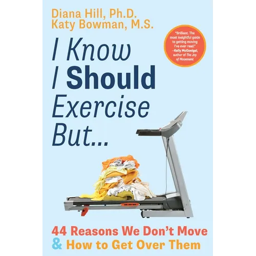I Know I Should Exercise, But...: 44 Reasons We Don't Move and How to Get Over Them