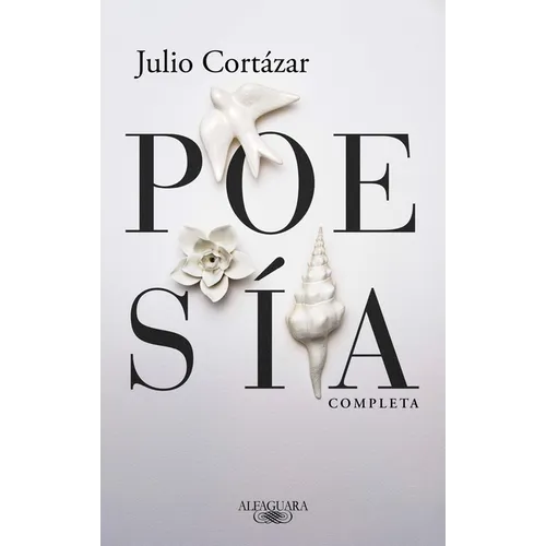 Poesía Completa Julio Cortázar / Complete Poetry by Julio Cortazar