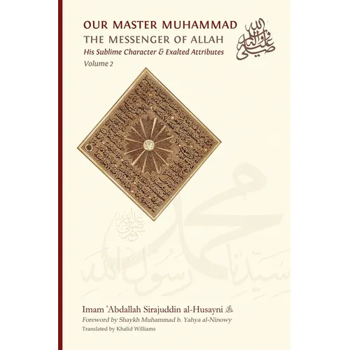 Our Master Muhammad ﷺ the Messenger of Allah. His Sublime Character & Exalted Attributes. Volume 2.
