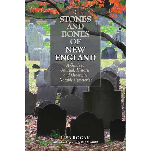 Stones and Bones of New England: A Guide To Unusual, Historic, and Otherwise Notable Cemeteries - Paperback