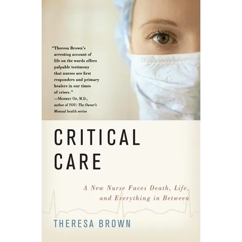 Critical Care: A New Nurse Faces Death, Life, and Everything in Between