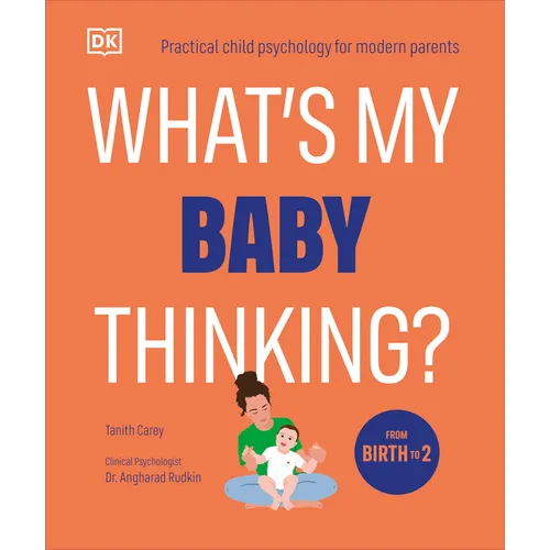 What's My Baby Thinking?: Practical Child Psychology for Modern Parents