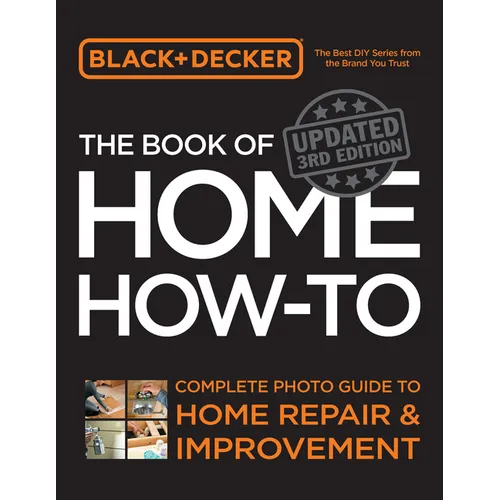 Black & Decker the Book of Home How-To, Updated 3rd Edition: Complete Photo Guide to Home Repair and Improvement