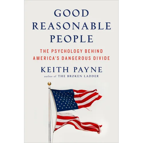 Good Reasonable People: The Psychology Behind America's Dangerous Divide