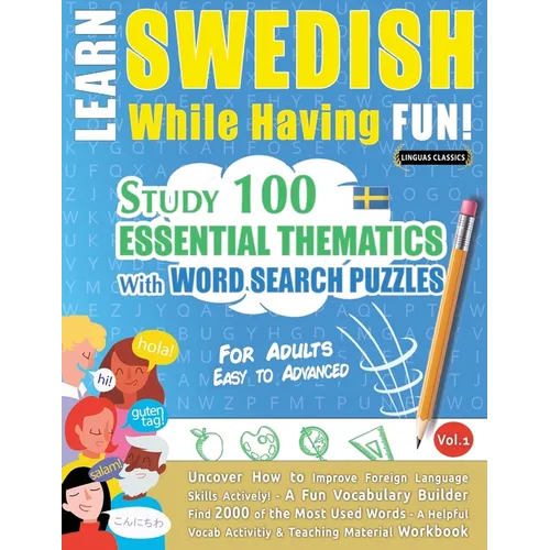 Learn Swedish While Having Fun! - For Adults: EASY TO ADVANCED - STUDY 100 ESSENTIAL THEMATICS WITH WORD SEARCH PUZZLES - VOL.1 - Uncover How to Impro - Paperback