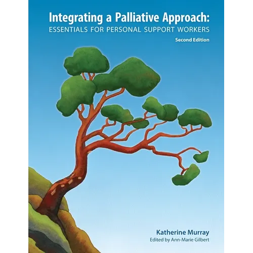 Integrating a Palliative Approach: Essentials for Personal Support Workers; Second Edition
