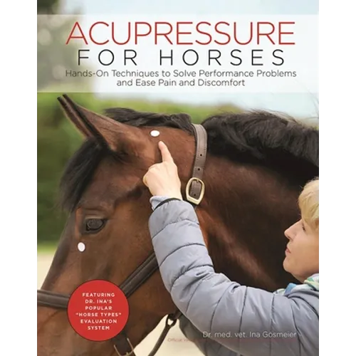 Acupressure for Horses: Hands-On Techniques to Solve Performance Problems and Ease Pain and Discomfort