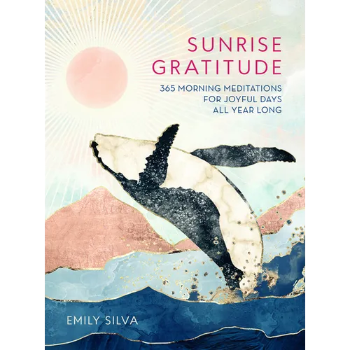 Sunrise Gratitude: 365 Morning Meditations for Joyful Days All Year Long