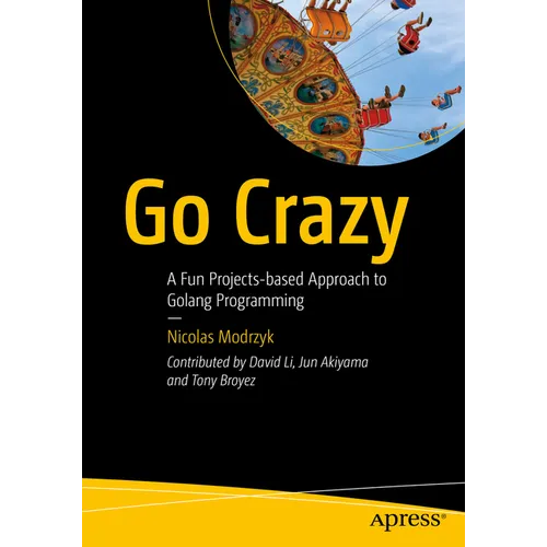 Go Crazy: A Fun Projects-Based Approach to Golang Programming