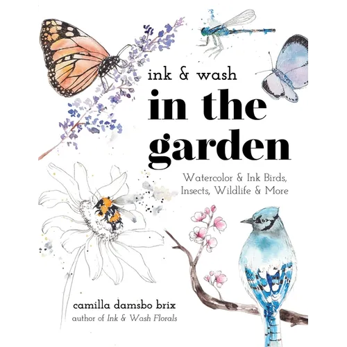 Ink & Wash in the Garden: Watercolor & Ink Birds, Insects, Wildlife & More