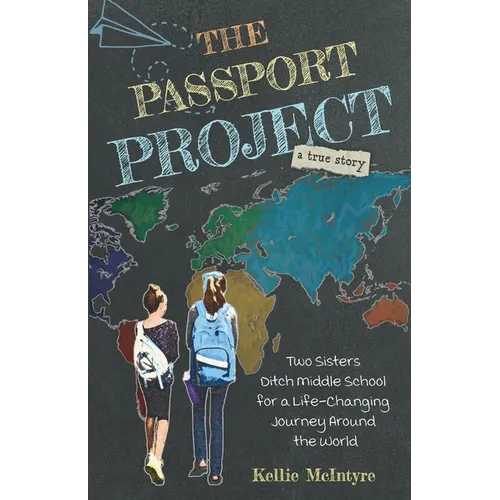 The Passport Project: Two Sisters Ditch Middle School for a Life-Changing Journey Around the World
