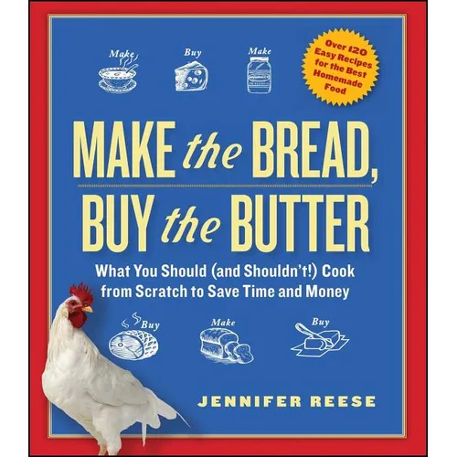 Make the Bread, Buy the Butter: What You Should (and Shouldn't) Cook from Scratch to Save Time and Money - Paperback