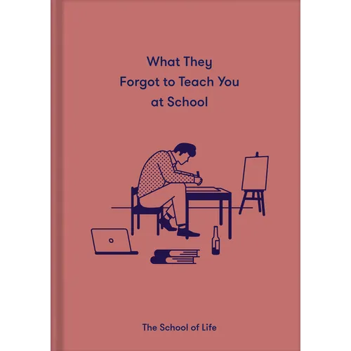 What They Forgot to Teach You at School: Essential Emotional Lessons Needed to Thrive