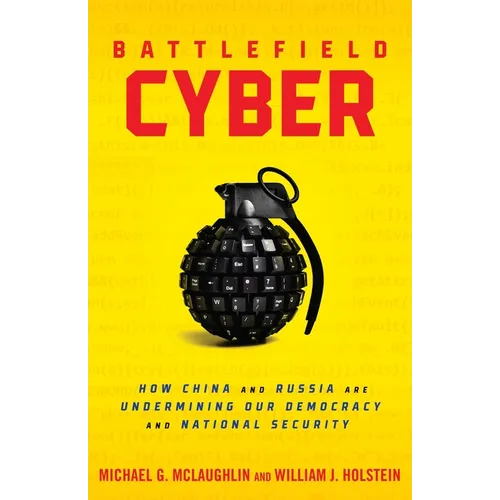 Battlefield Cyber: How China and Russia are Undermining Our Democracy and National Security