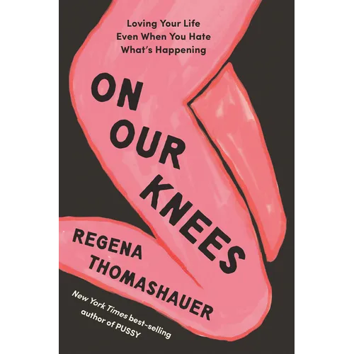 On Our Knees: Loving Your Life Even When You Hate What's Happening