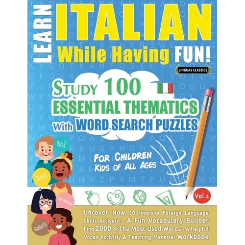 Learn Italian While Having Fun! - For Children: KIDS OF ALL AGES: STUDY 100 ESSENTIAL THEMATICS WITH WORD SEARCH PUZZLES - VOL.1 - Uncover How to Impr