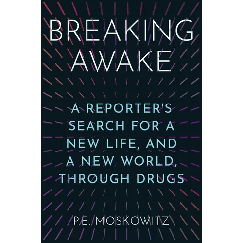 Breaking Awake: A Reporter's Search for a New Life, and a New World, Through Drugs
