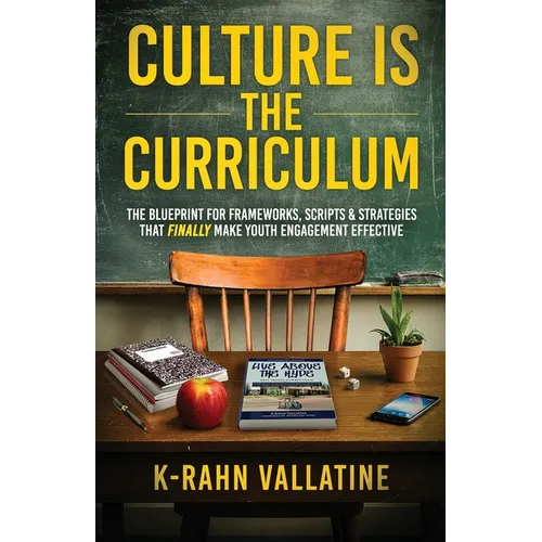 Culture Is the Curriculum: The Blueprint for Frameworks, Scripts & Strategies That Finally Make Youth Engagement Effective