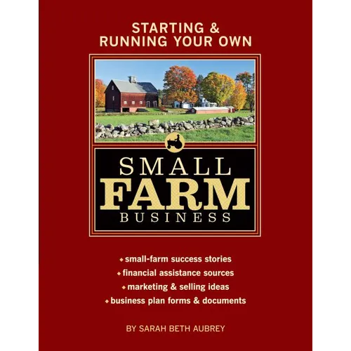 Starting & Running Your Own Small Farm Business: Small-Farm Success Stories * Financial Assistance Sources * Marketing & Selling Ideas * Business Plan - Paperback