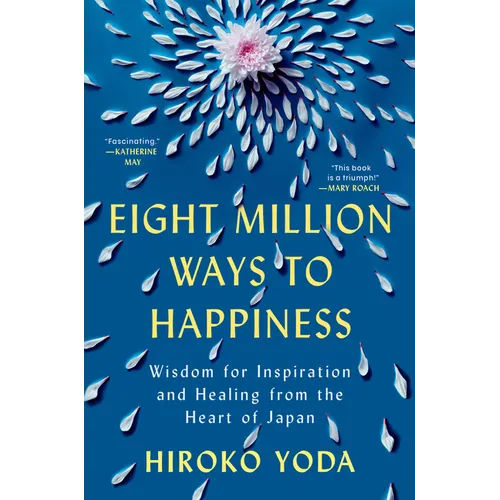 Eight Million Ways to Happiness: Wisdom for Inspiration and Healing from the Heart of Japan