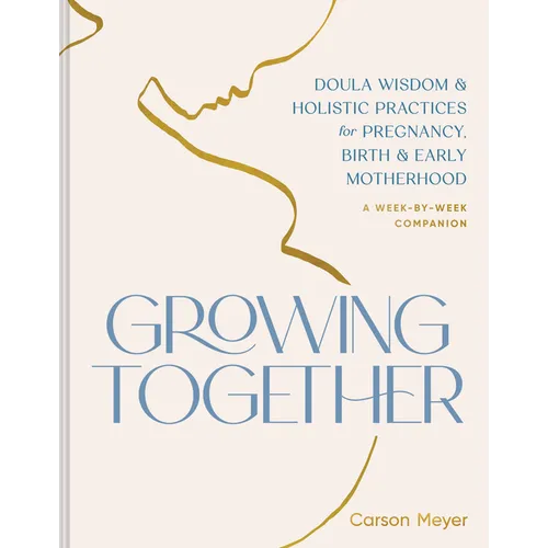 Growing Together: Doula Wisdom & Holistic Practices for Pregnancy, Birth & Early Motherhood