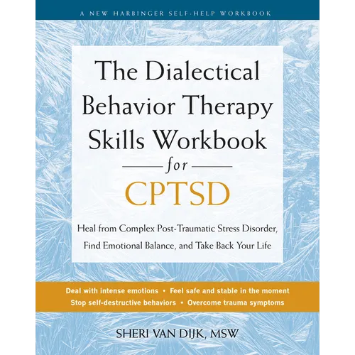 The Dialectical Behavior Therapy Skills Workbook for Cptsd: Heal from Complex Post-Traumatic Stress Disorder, Find Emotional Balance, and Take Back Yo