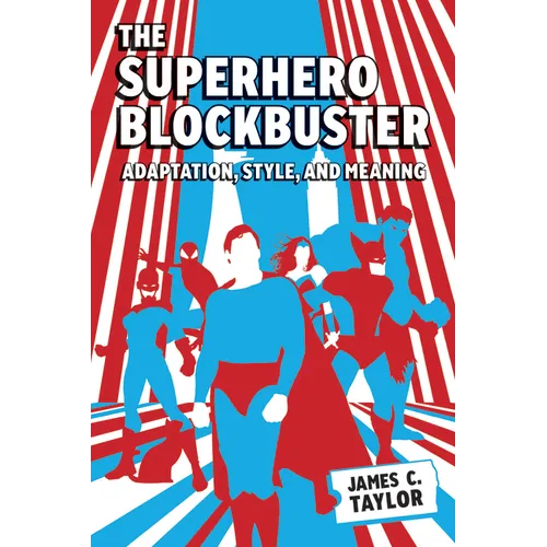 The Superhero Blockbuster: Adaptation, Style, and Meaning