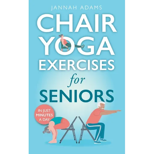 Chair Yoga Exercises for Seniors: The Guide for Strong and Flexible Body