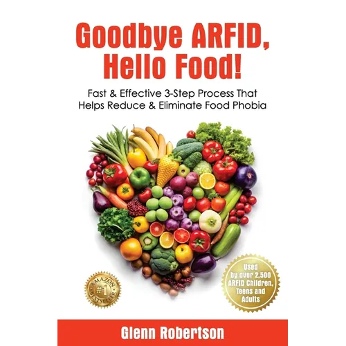 Goodbye ARFID, Hello Food!: Fast & Effective 3-Step Process That Helps Reduce & Eliminate Food Phobia