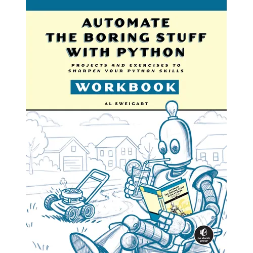 Automate the Boring Stuff with Python Workbook: Projects and Exercises to Sharpen Your Python Skills