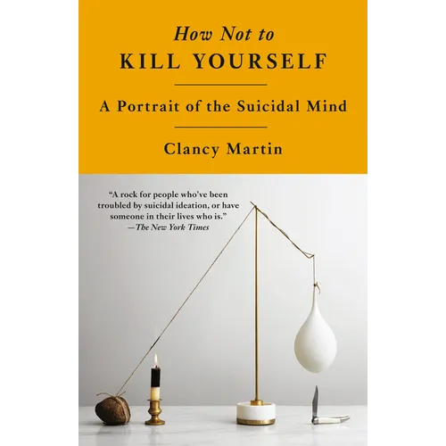 How Not to Kill Yourself: A Portrait of the Suicidal Mind