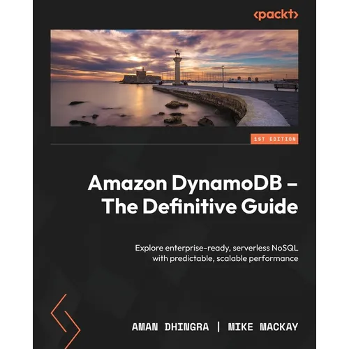 Amazon DynamoDB - The Definitive Guide: Explore enterprise-ready, serverless NoSQL with predictable, scalable performance
