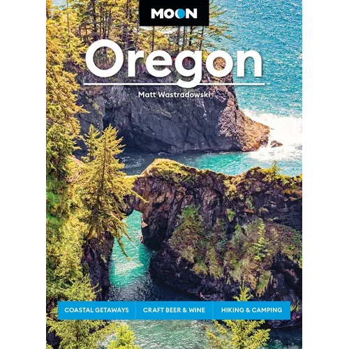 Moon Oregon: Coastal Getaways, Craft Beer & Wine, Hiking & Camping