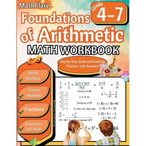 Foundations of Arithmetic Math Workbook 4th and 7th Grade: Arithmetic Workbook Grades 4-7, Whole Numbers, Fractions, Mixed Numbers, Exponents, Roots,