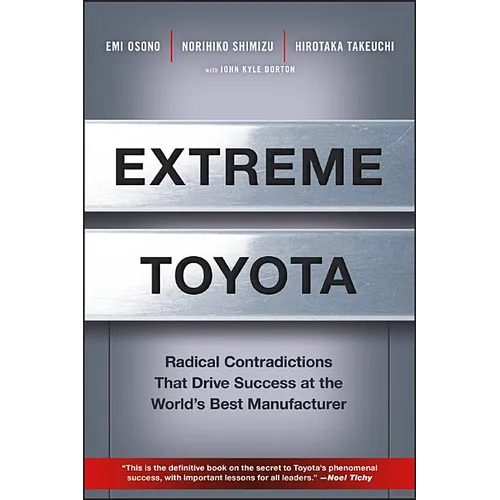 Extreme Toyota: Radical Contradictions That Drive Success at the World's Best Manufacturer