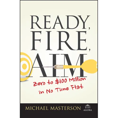 Ready, Fire, Aim: Zero to $100 Million in No Time Flat
