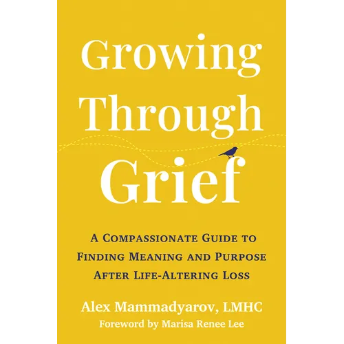 Growing Through Grief: A Compassionate Guide to Finding Meaning and Purpose After Life-Altering Loss