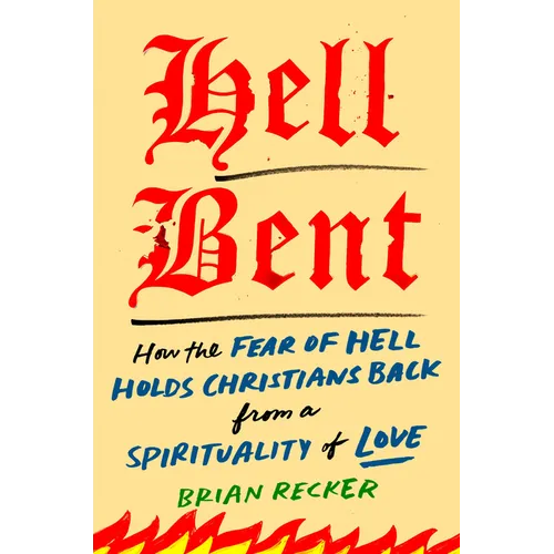 Hell Bent: How the Fear of Hell Holds Christians Back from a Spirituality of Love