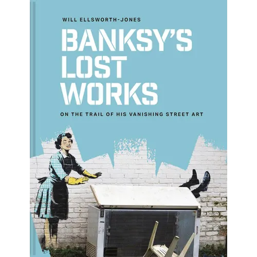 Banksy's Lost Works: On the Trail of His Vanishing Street Art
