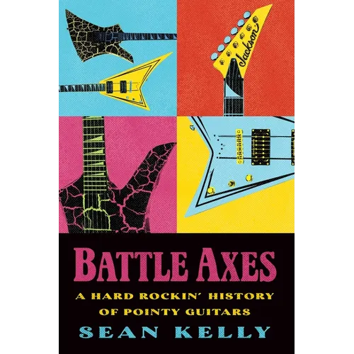 Battle Axes: A Hard Rockin' History of Pointy Guitars