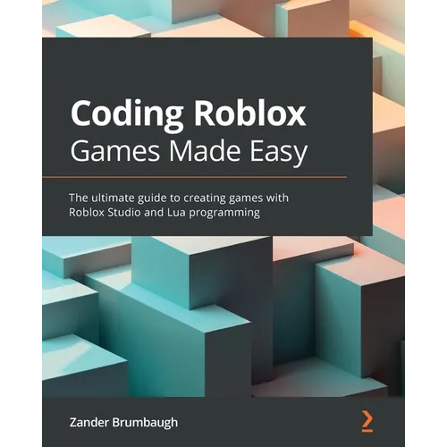 Coding Roblox Games Made Easy: The ultimate guide to creating games with Roblox Studio and Lua Programming