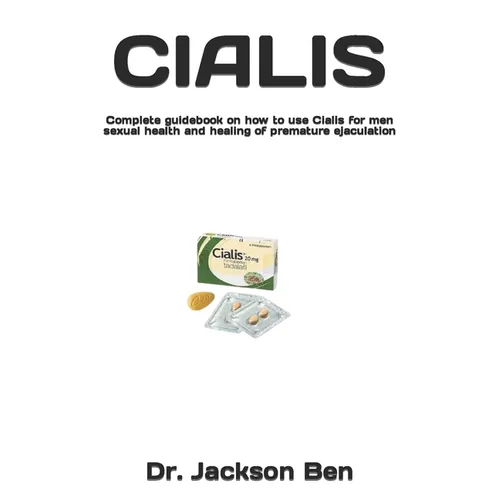 Cialis: Complete guidebook on how to use Cialis for men sexual health and healing of premature ejaculation